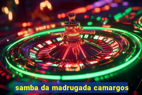 samba da madrugada camargos